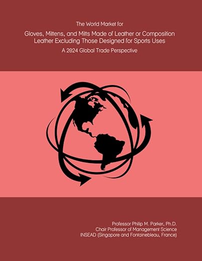 The World Market for Gloves, Mittens, and Mitts Made of Leather or Composition Leather Excluding Those Designed for Sports...