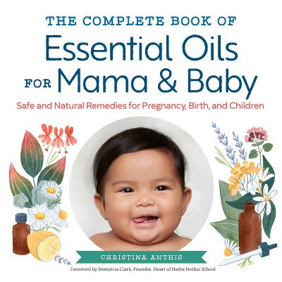 The Complete Book of Essential Oils for Mama and Baby - by Christina Anthis (Paperback)